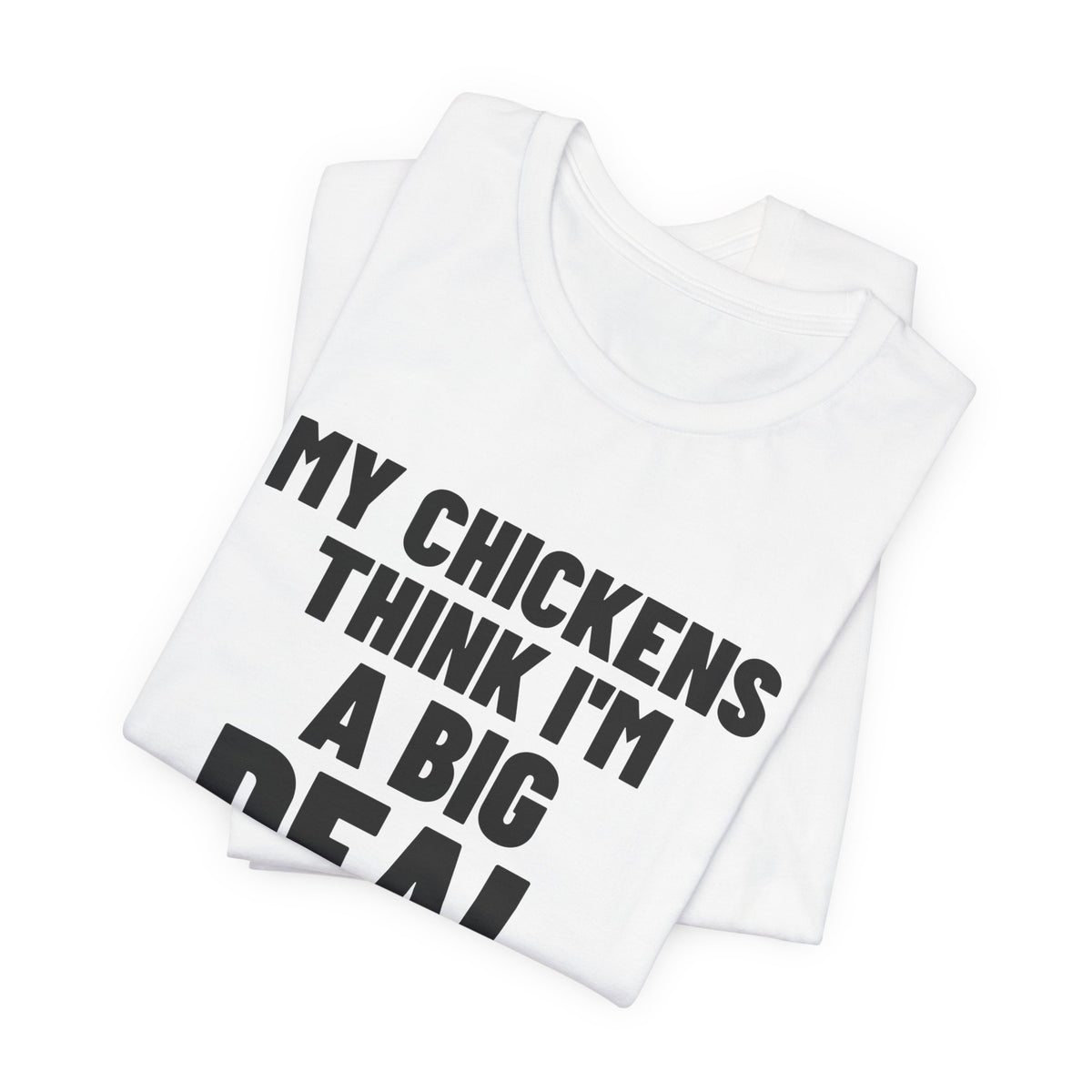 My Chickens Think I'm a Big Deal Shirt, White folded view, digital mockup
