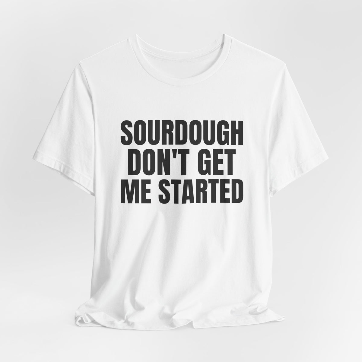 Don't Get Me Started Sourdough Shirt, White hanging view, digital mockup