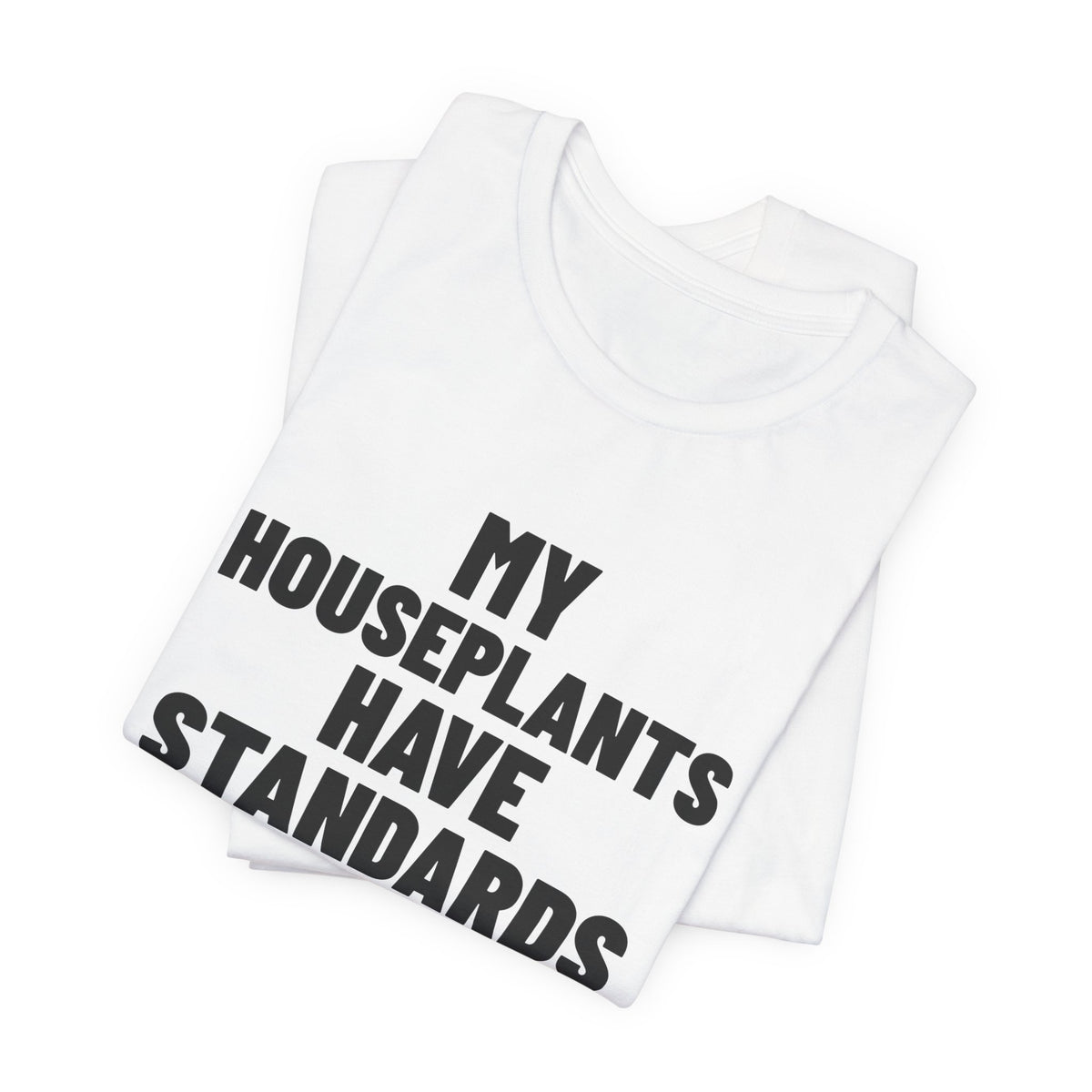 My Houseplants Have Standards Shirt, White folded view, digital mockup