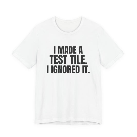 I Made a Test Tile I Ignored It Pottery Shirt, White front view, digital mockup