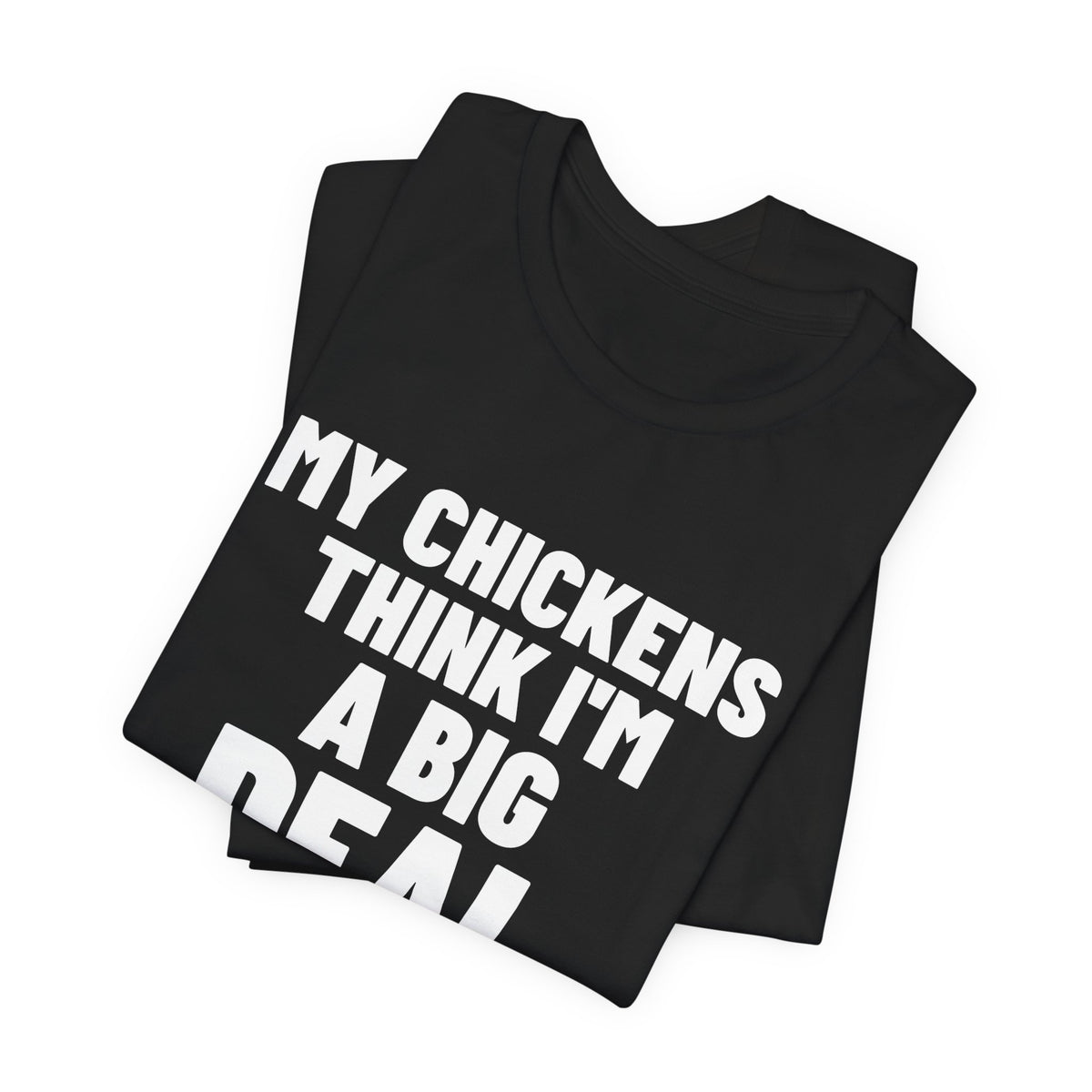 My Chickens Think I'm a Big Deal Shirt, Black folded view, digital mockup