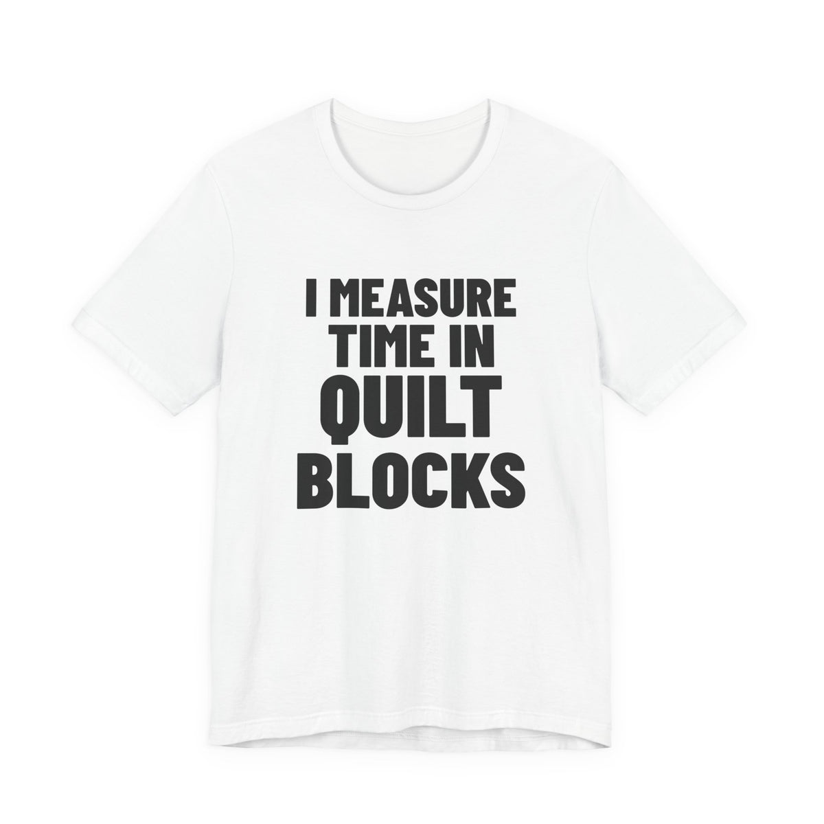 I Measure Time in Quilt Blocks Quilting Shirt, White front view, digital mockup