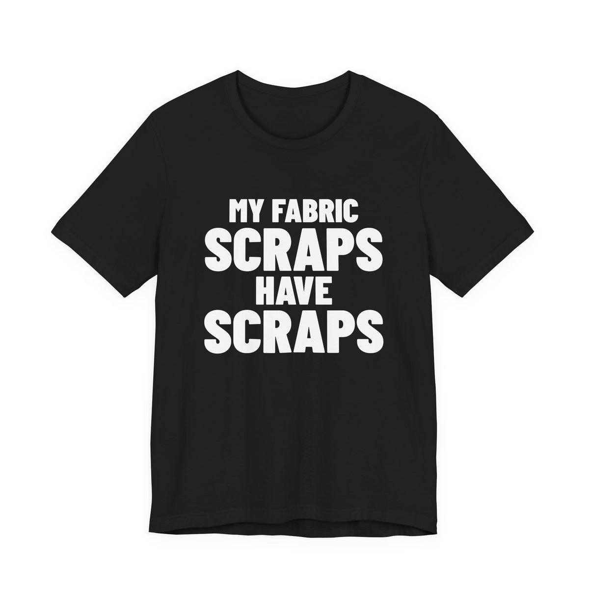 My Fabric Scraps Have Scraps Quilting Shirt, Black front, digital mockup