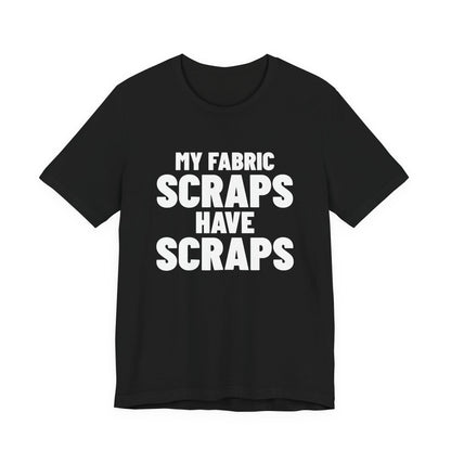 My Fabric Scraps Have Scraps Quilting Shirt, Black front, digital mockup