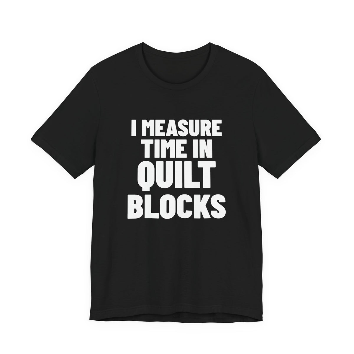 I Measure Time in Quilt Blocks Quilting Shirt, Black front view, digital mockup