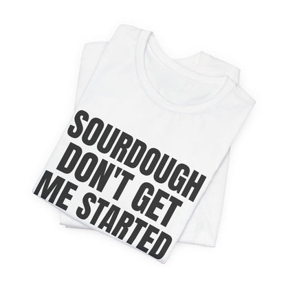 Don't Get Me Started Sourdough Shirt, White folded view, digital mockup