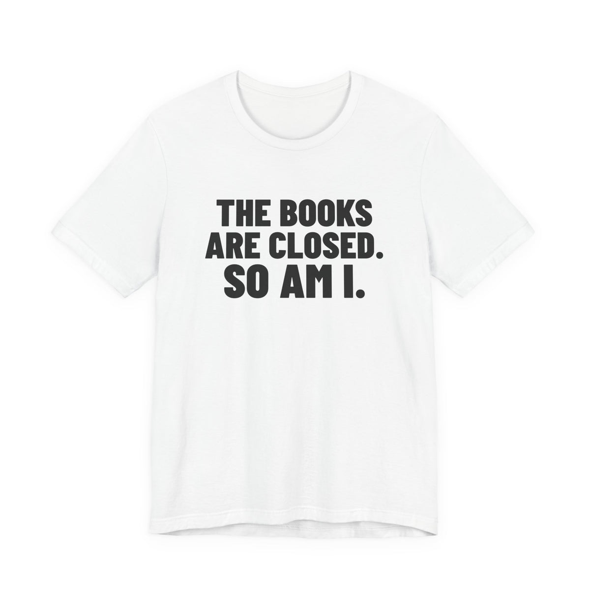 The Books Are Closed So Am I Accounting Shirt, White front view, digital mockup