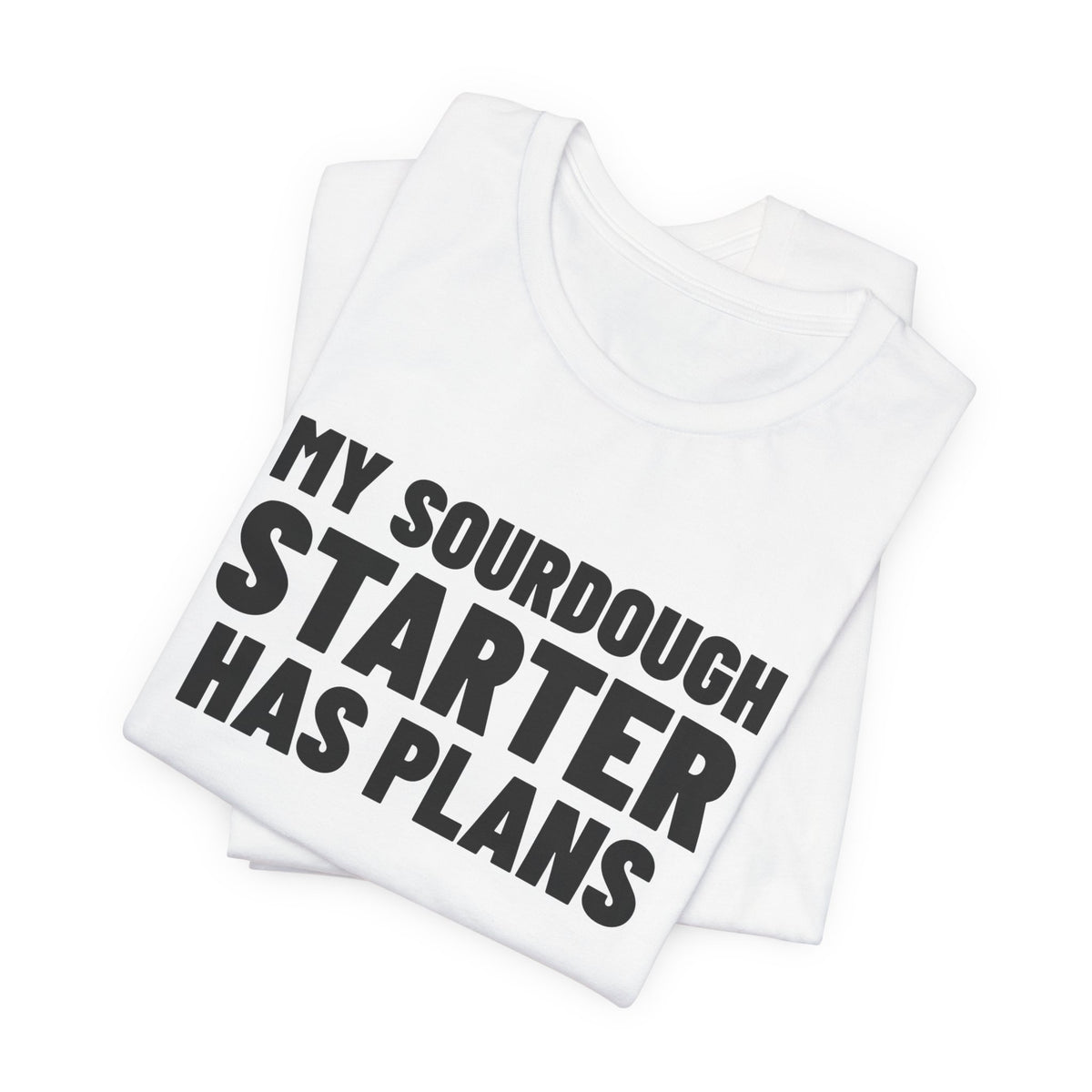My Sourdough Starter Has Plans Shirt, White folded detail, digital mockup