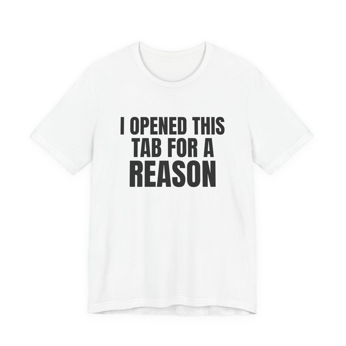 I Opened This Tab for a Reason Shirt, White front view, digital mockup