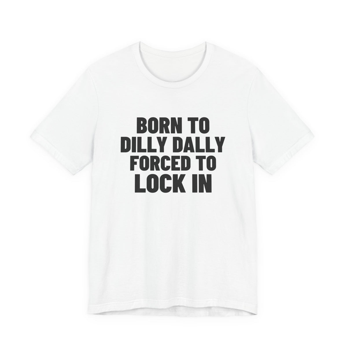 Born to Dilly Dally Forced to Lock In Shirt, White front view, digital mockup
