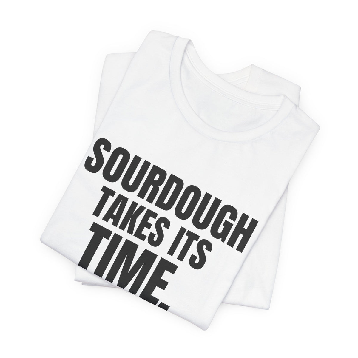 Sourdough Takes Its Time So Do I Shirt, White folded view, digital mockup