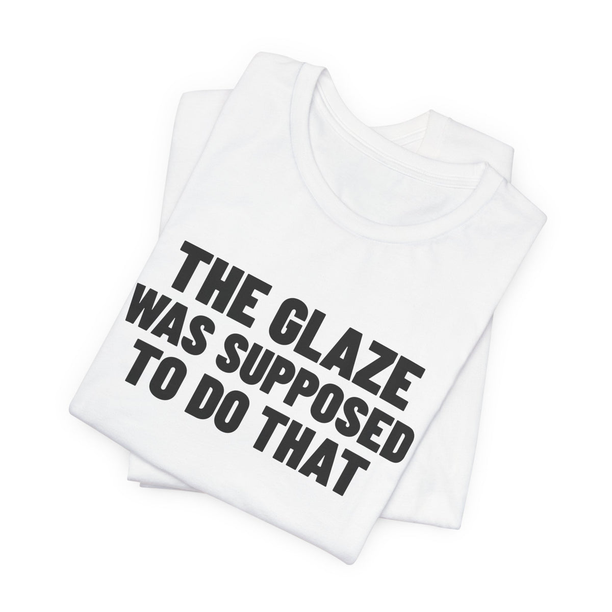 The Glaze Was Supposed to Do That Pottery Shirt, White folded view, digital mockup