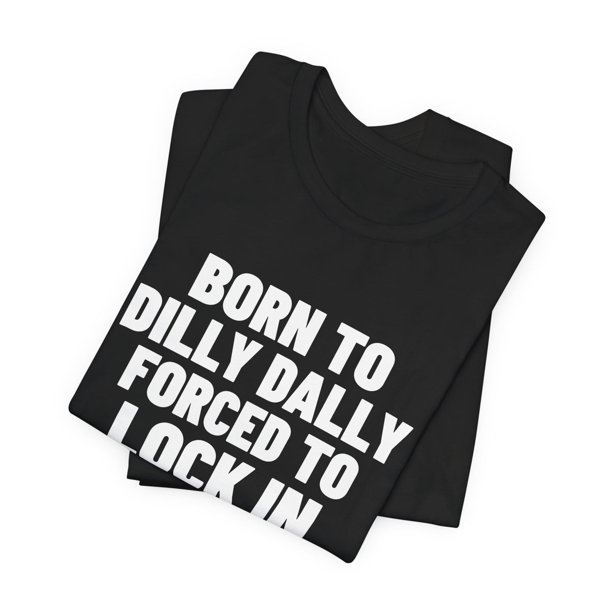 Born to Dilly Dally Forced to Lock In Shirt, Black folded view, digital mockup