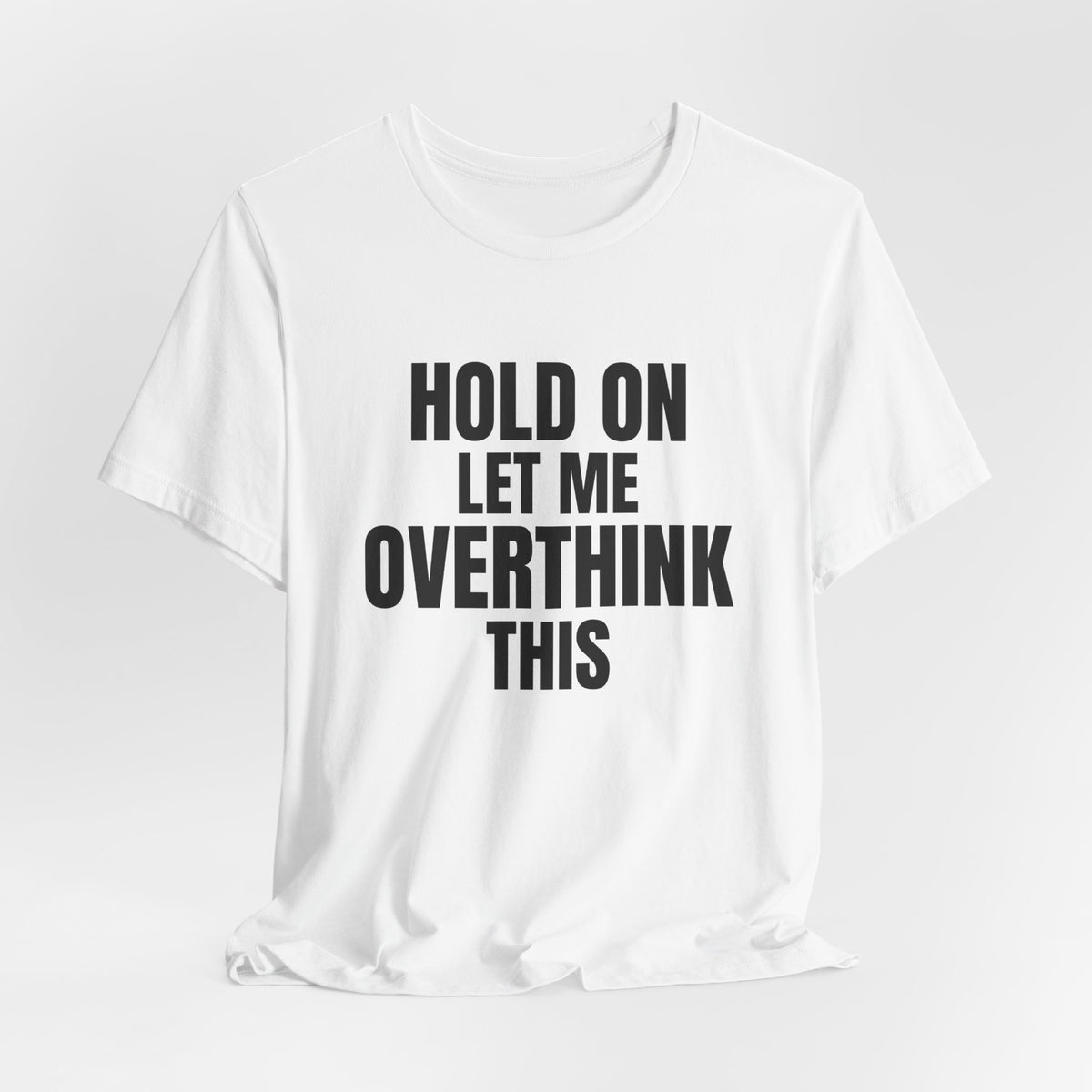 Hold On Let Me Overthink This Shirt, White draped front, digital mockup