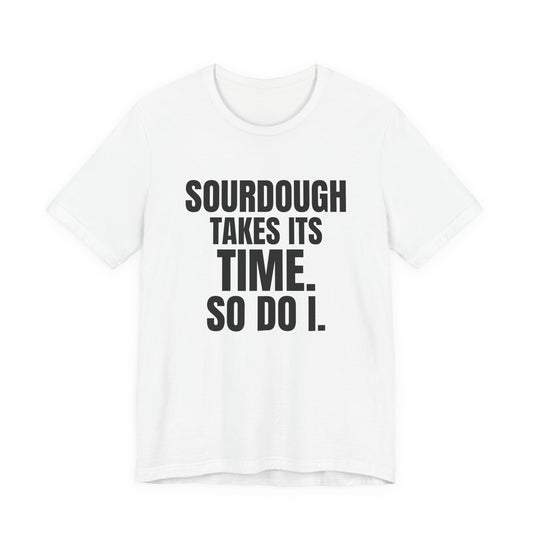 Sourdough Takes Its Time So Do I Shirt, White front view, digital mockup