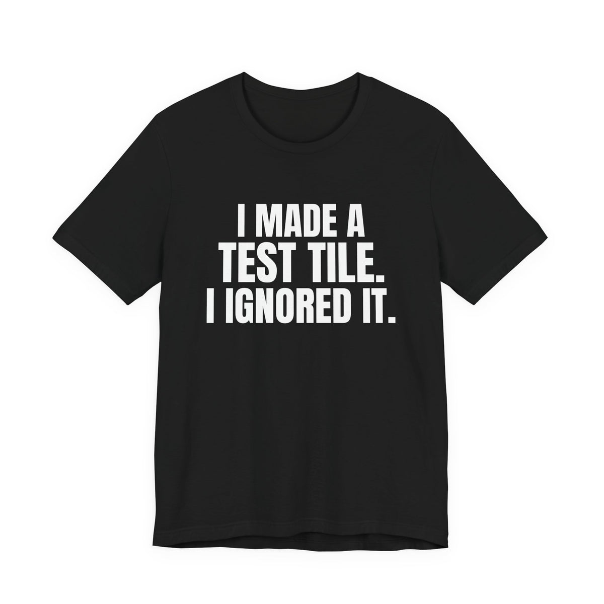 I Made a Test Tile I Ignored It Pottery Shirt, Black front view, digital mockup