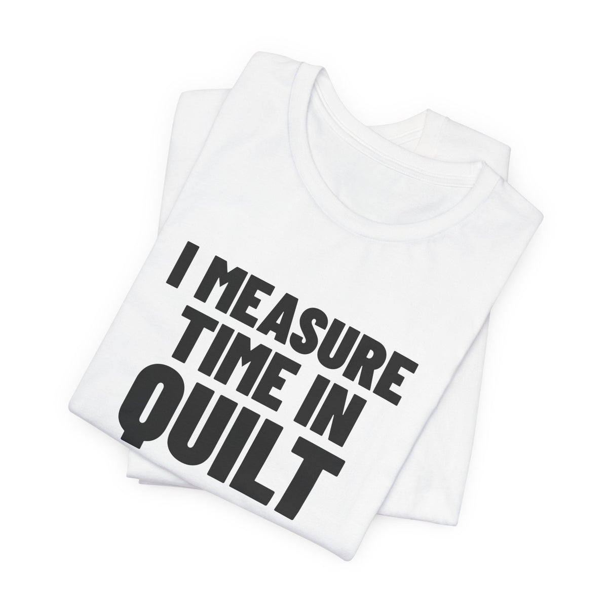 I Measure Time in Quilt Blocks Quilting Shirt, White folded view, digital mockup