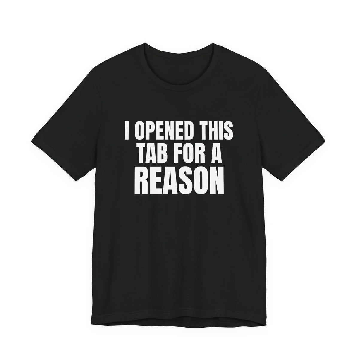 I Opened This Tab for a Reason Shirt, Black front view, digital mockup