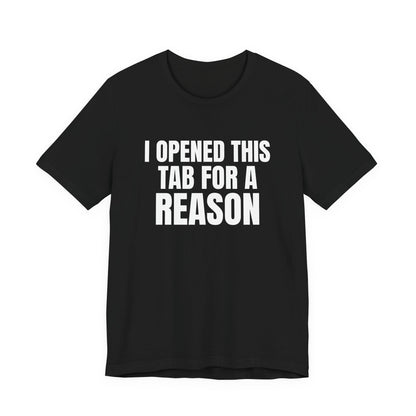I Opened This Tab for a Reason Shirt, Black front view, digital mockup