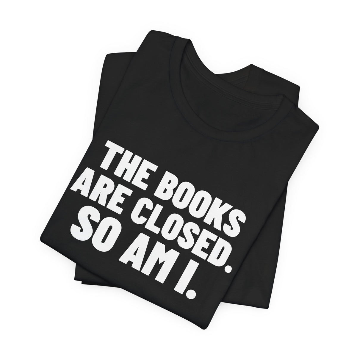 The Books Are Closed So Am I Accounting Shirt, Black folded view, digital mockup