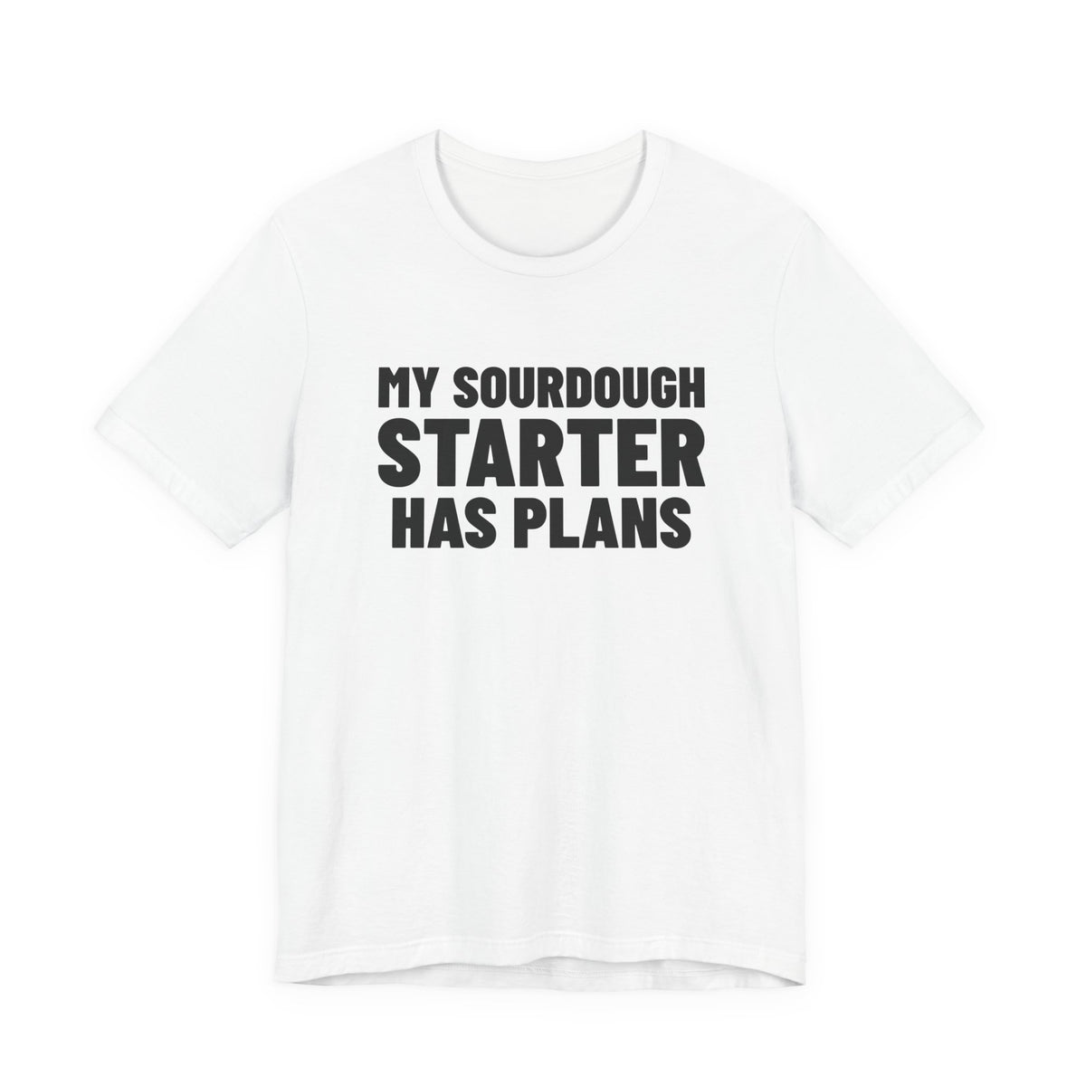My Sourdough Starter Has Plans Shirt, White front, digital mockup