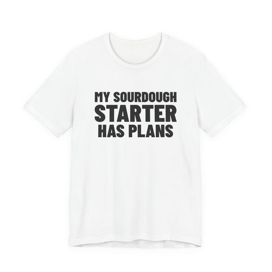 My Sourdough Starter Has Plans Shirt, White front, digital mockup