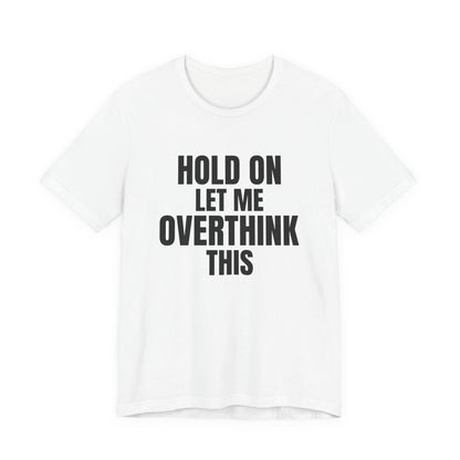 Hold On Let Me Overthink This Shirt, White front, digital mockup