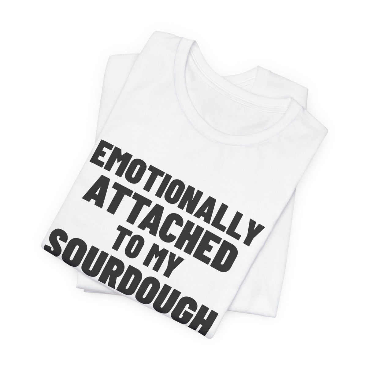Emotionally Attached to My Sourdough Starter Shirt, White folded view, digital mockup