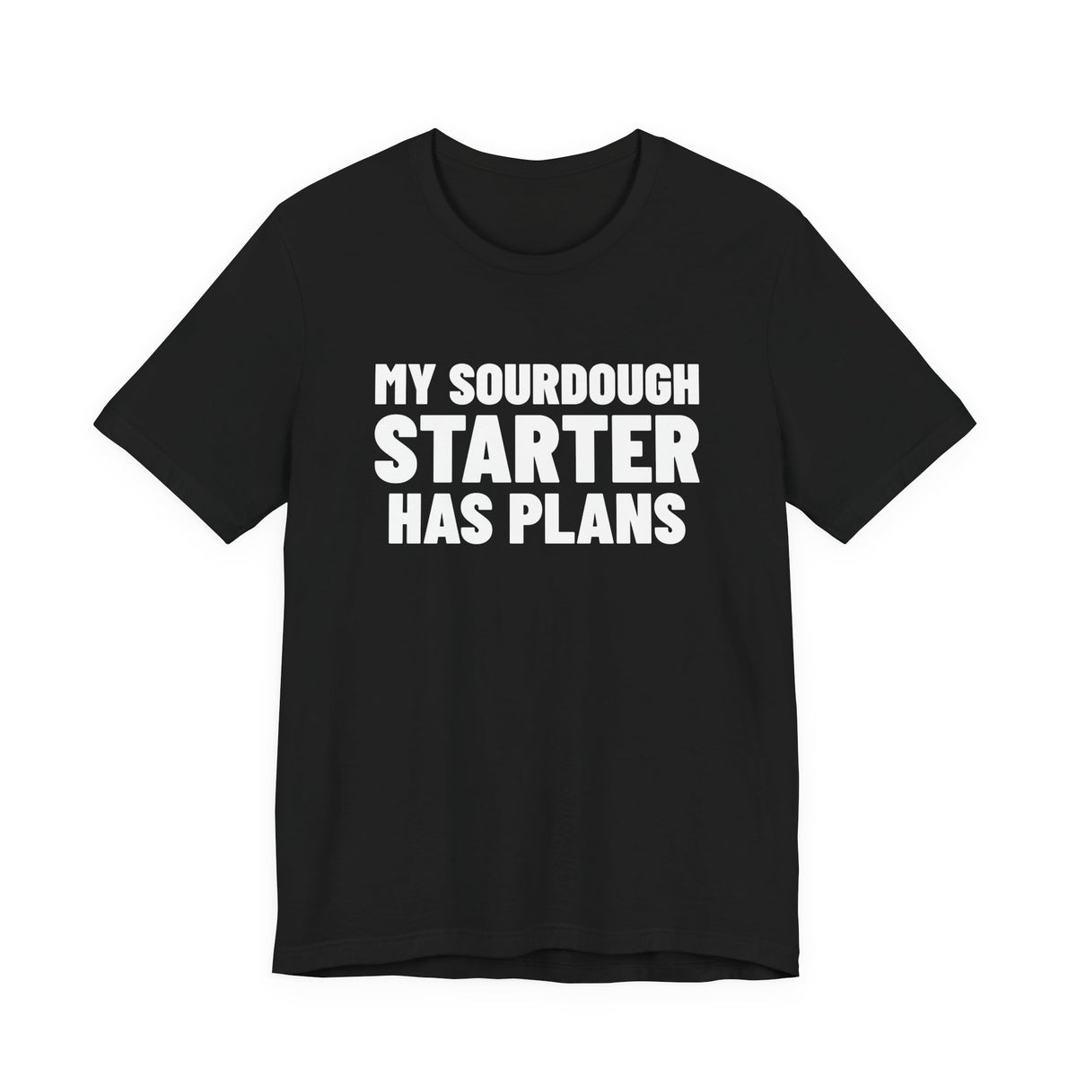 My Sourdough Starter Has Plans Shirt, Black front, digital mockup