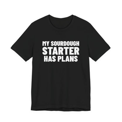 My Sourdough Starter Has Plans Shirt, Black front, digital mockup