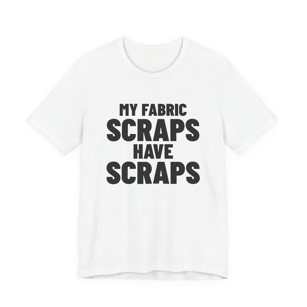 My Fabric Scraps Have Scraps Quilting Shirt, White front, digital mockup