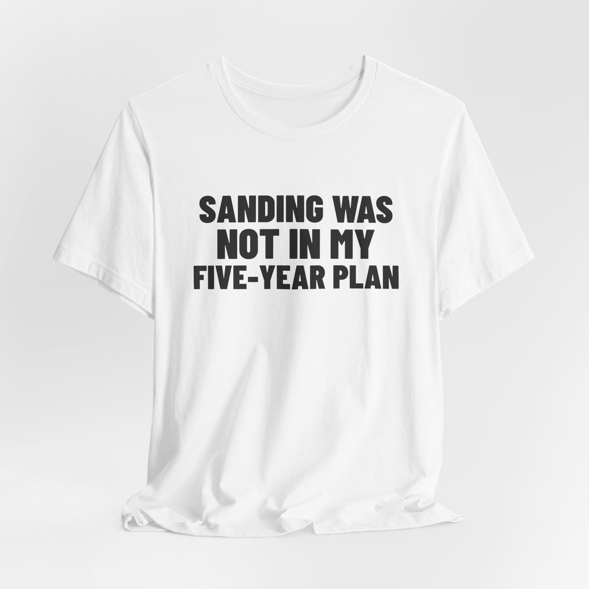 Sanding Was Not in My Five-Year Plan Woodworking Shirt, White hanging view, digital mockup