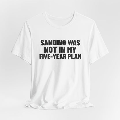 Sanding Was Not in My Five-Year Plan Woodworking Shirt, White hanging view, digital mockup