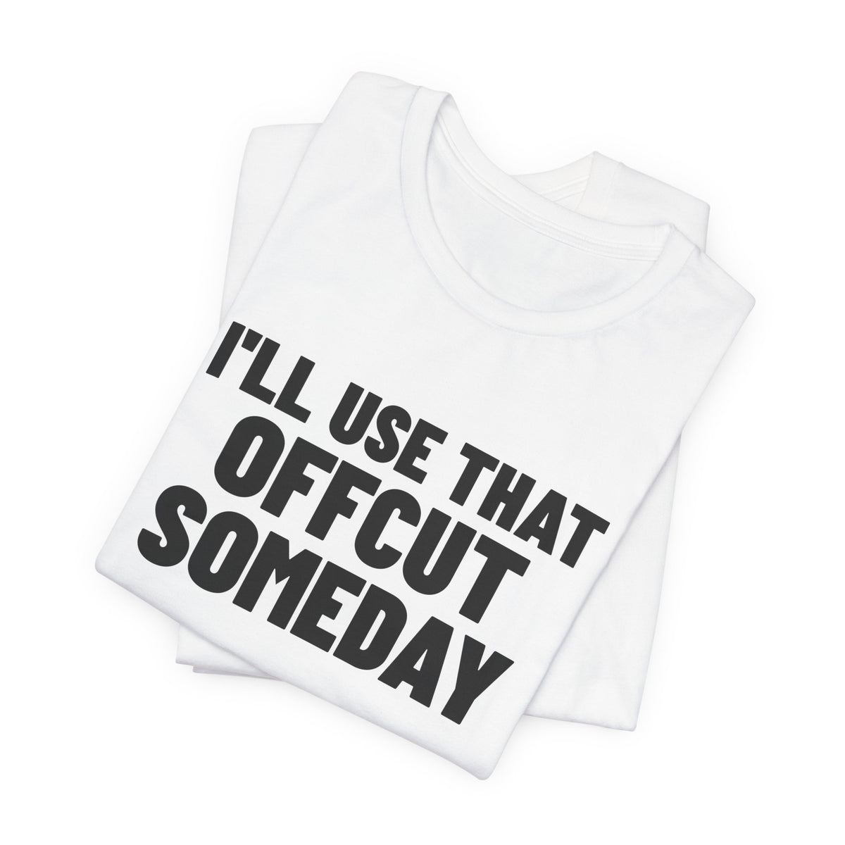 I'll Use That Offcut Someday Woodworking Shirt, White folded view, digital mockup