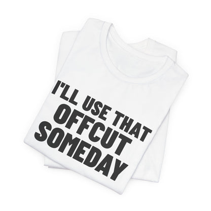 I'll Use That Offcut Someday Woodworking Shirt, White folded view, digital mockup