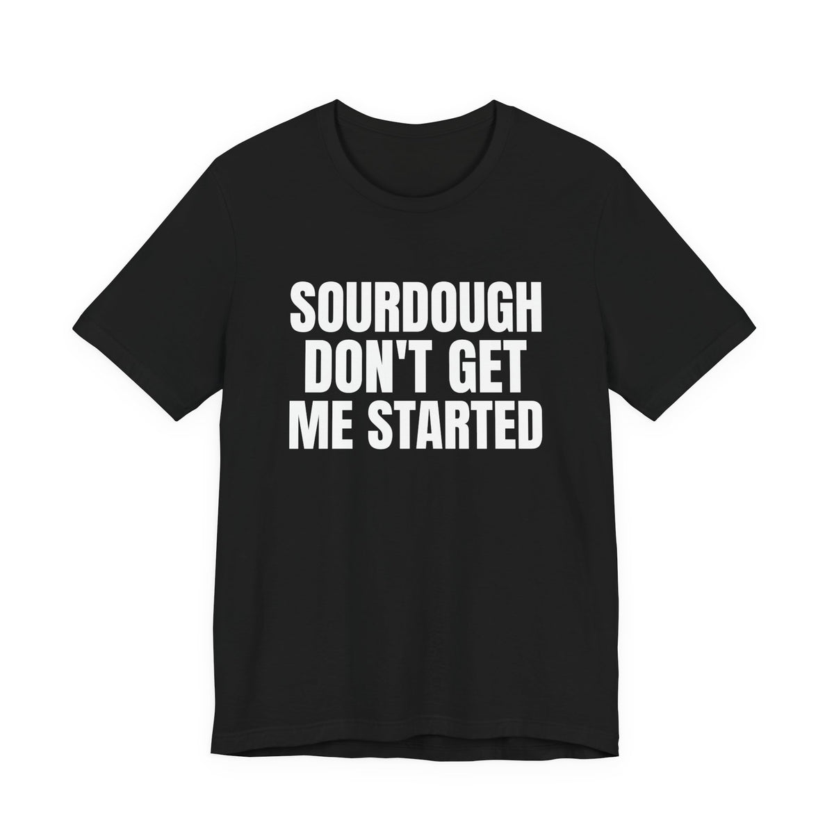 Don't Get Me Started Sourdough Shirt, Black front view, digital mockup