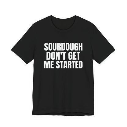 Don't Get Me Started Sourdough Shirt, Black front view, digital mockup