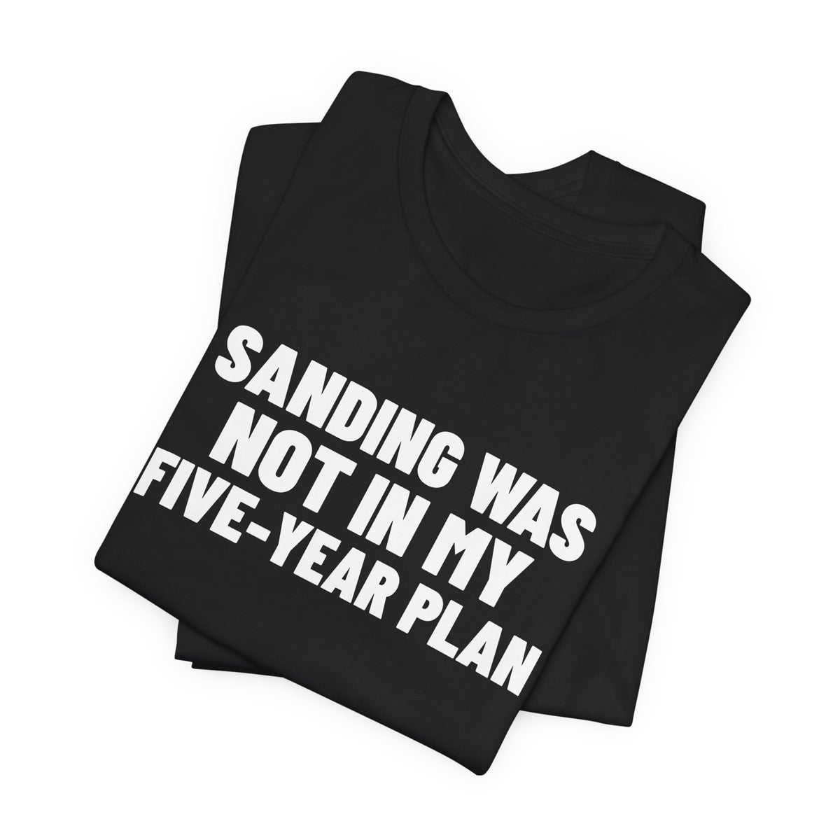 Sanding Was Not in My Five-Year Plan Woodworking Shirt, Black folded view, digital mockup