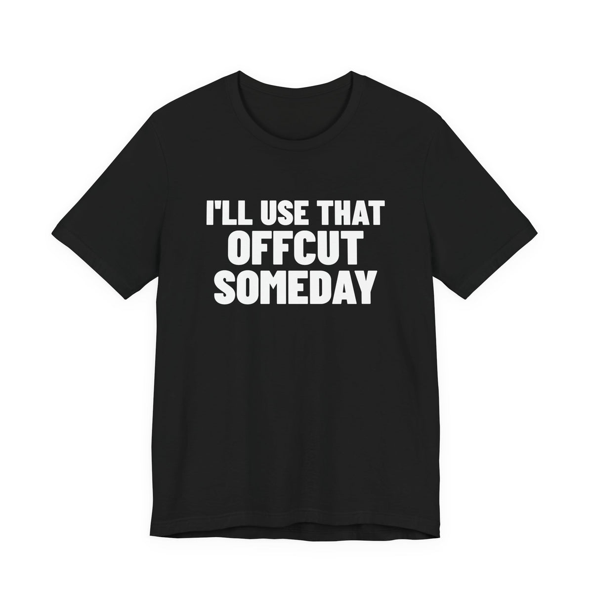 I'll Use That Offcut Someday Woodworking Shirt, Black front view, digital mockup