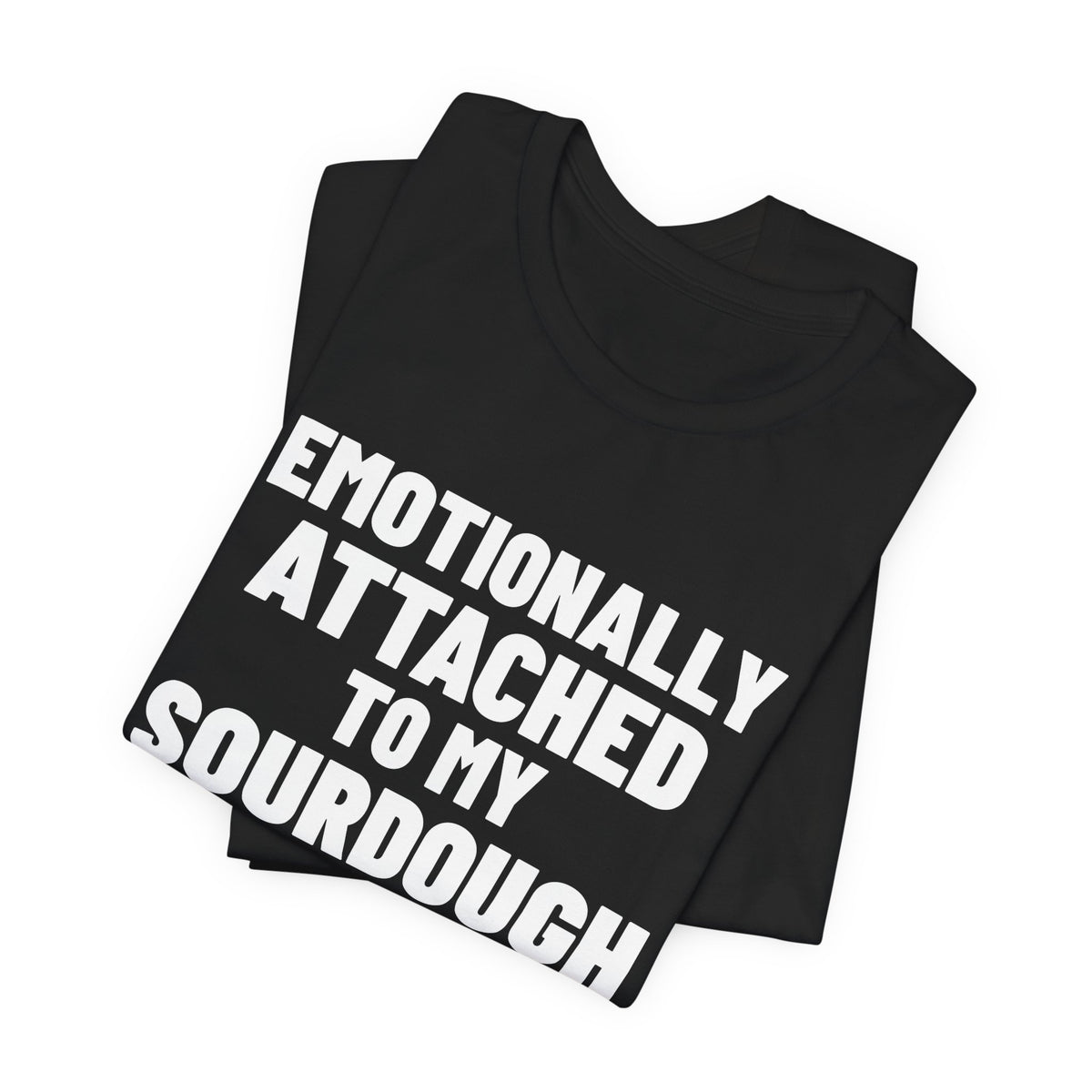 Emotionally Attached to My Sourdough Starter Shirt, Black folded view, digital mockup