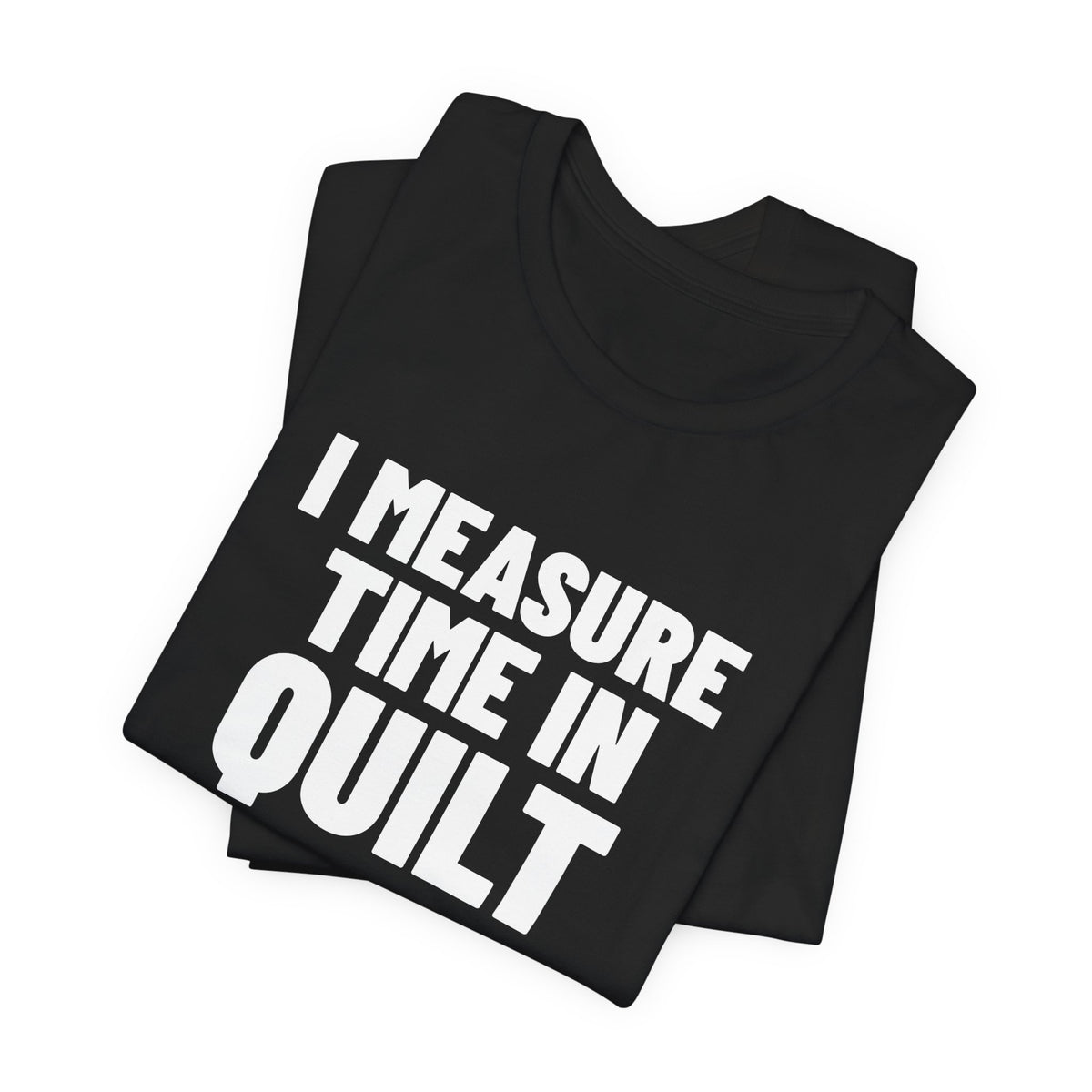 I Measure Time in Quilt Blocks Quilting Shirt, Black folded view, digital mockup