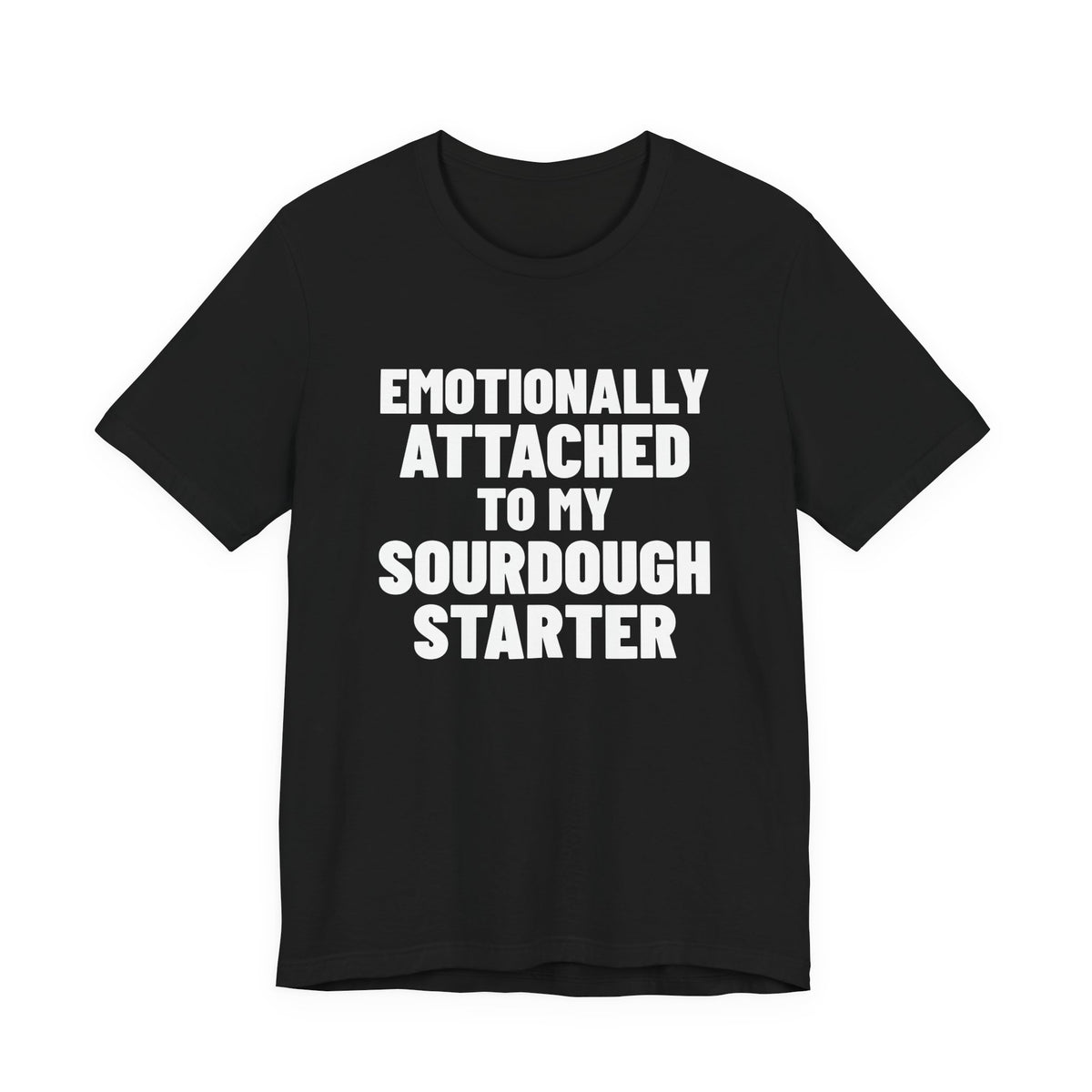 Emotionally Attached to My Sourdough Starter Shirt, Black front view, digital mockup