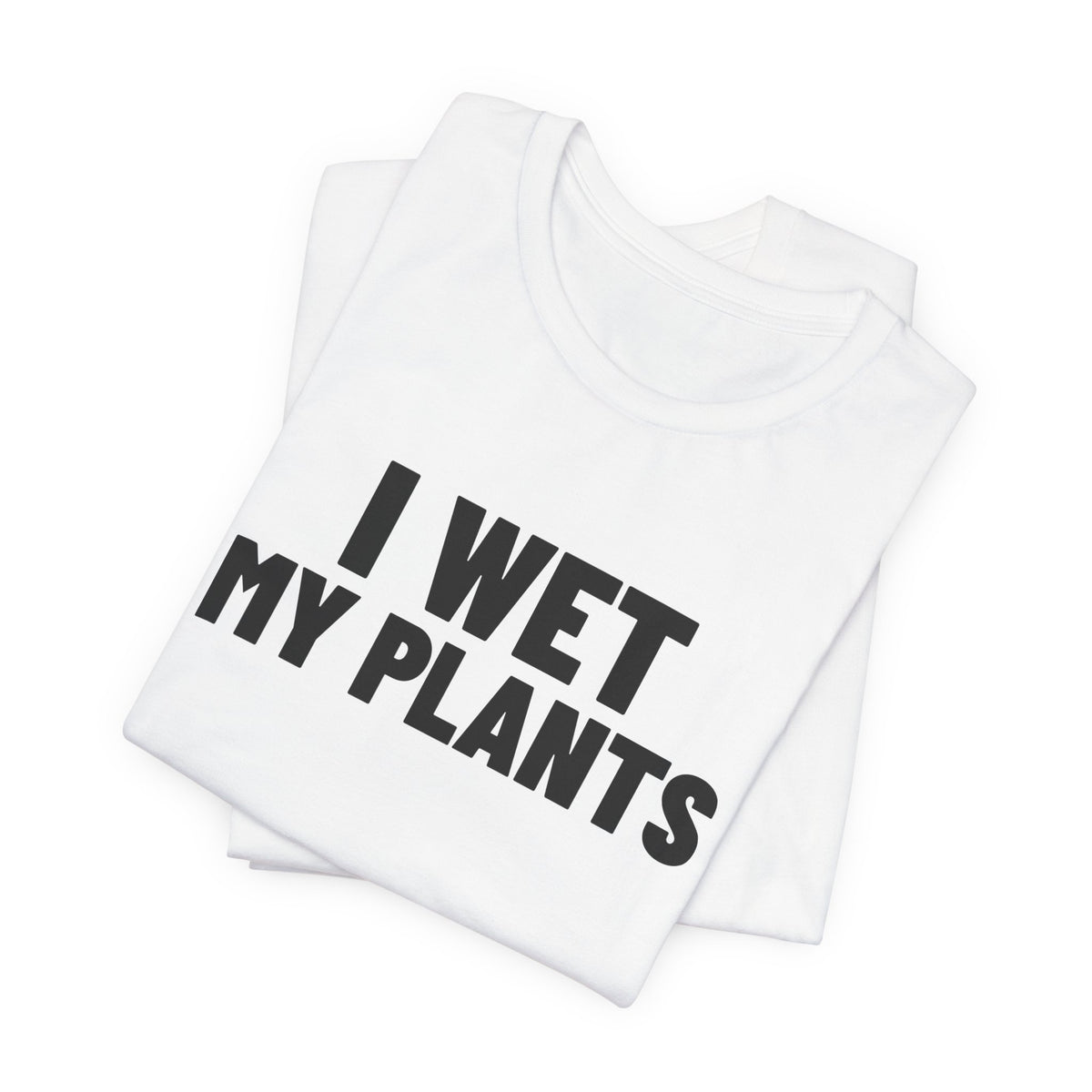 I Wet My Plants Shirt, White folded view, digital mockup