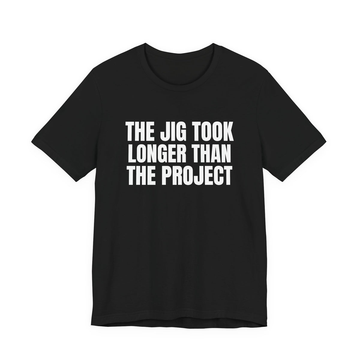 The Jig Took Longer Than the Project Woodworking Shirt, Black front view, digital mockup