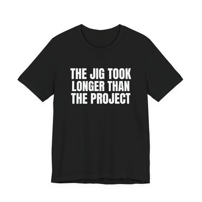 The Jig Took Longer Than the Project Woodworking Shirt, Black front view, digital mockup