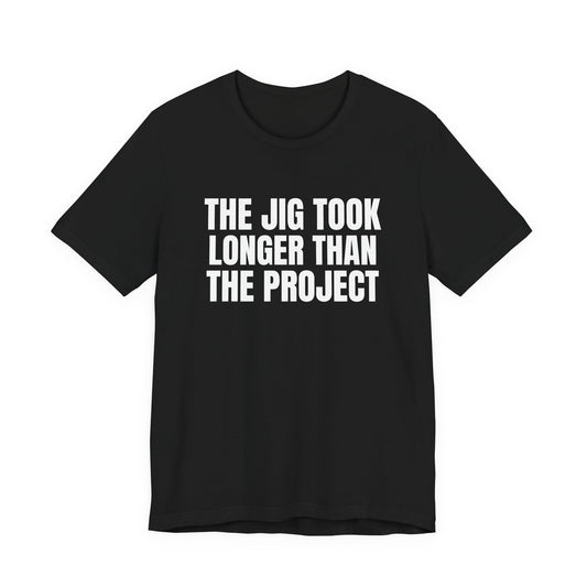 The Jig Took Longer Than the Project Woodworking Shirt, Black front view, digital mockup