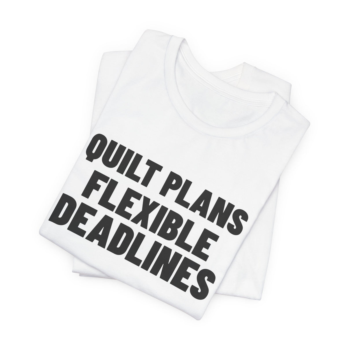 Quilt Plans Flexible Deadlines Quilting Shirt, White folded view, digital mockup