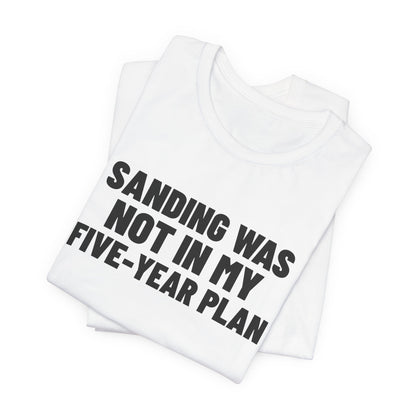Sanding Was Not in My Five-Year Plan Woodworking Shirt, White folded view, digital mockup