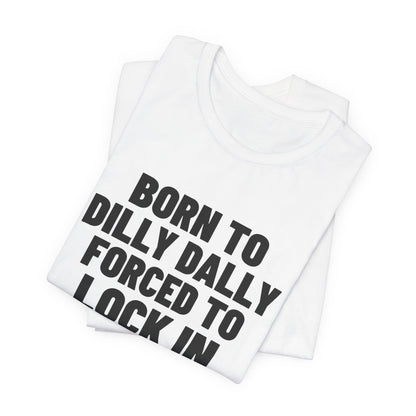 Born to Dilly Dally Forced to Lock In Shirt, White folded view, digital mockup