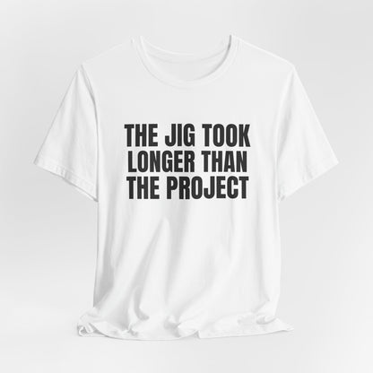 The Jig Took Longer Than the Project Woodworking Shirt, White hanging view, digital mockup
